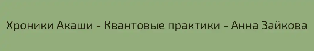 Хроники Акаши - Квантовые практики - Анна Зайкова 